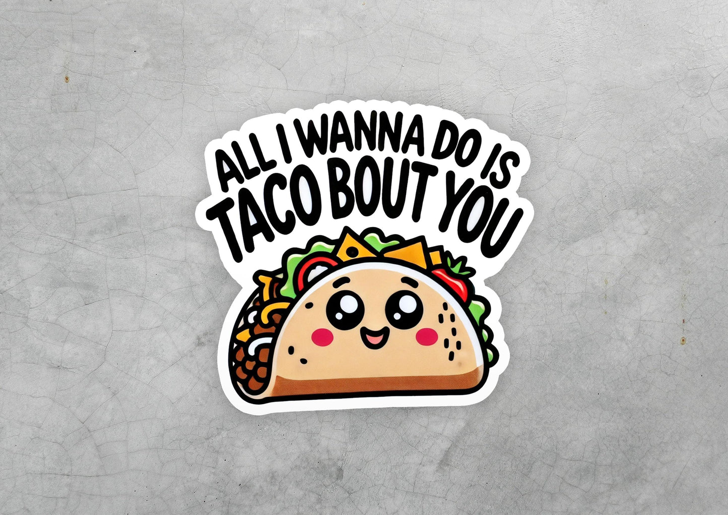 a sticker that says, all i wanna do is taco bout you