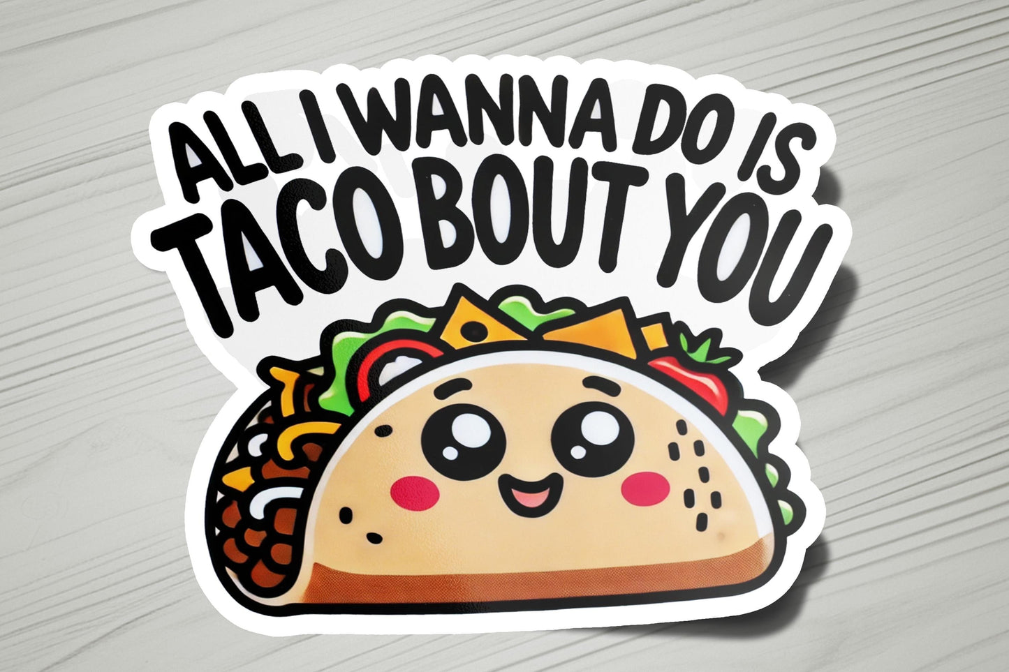 a sticker that says, all i wanna do is taco bout you