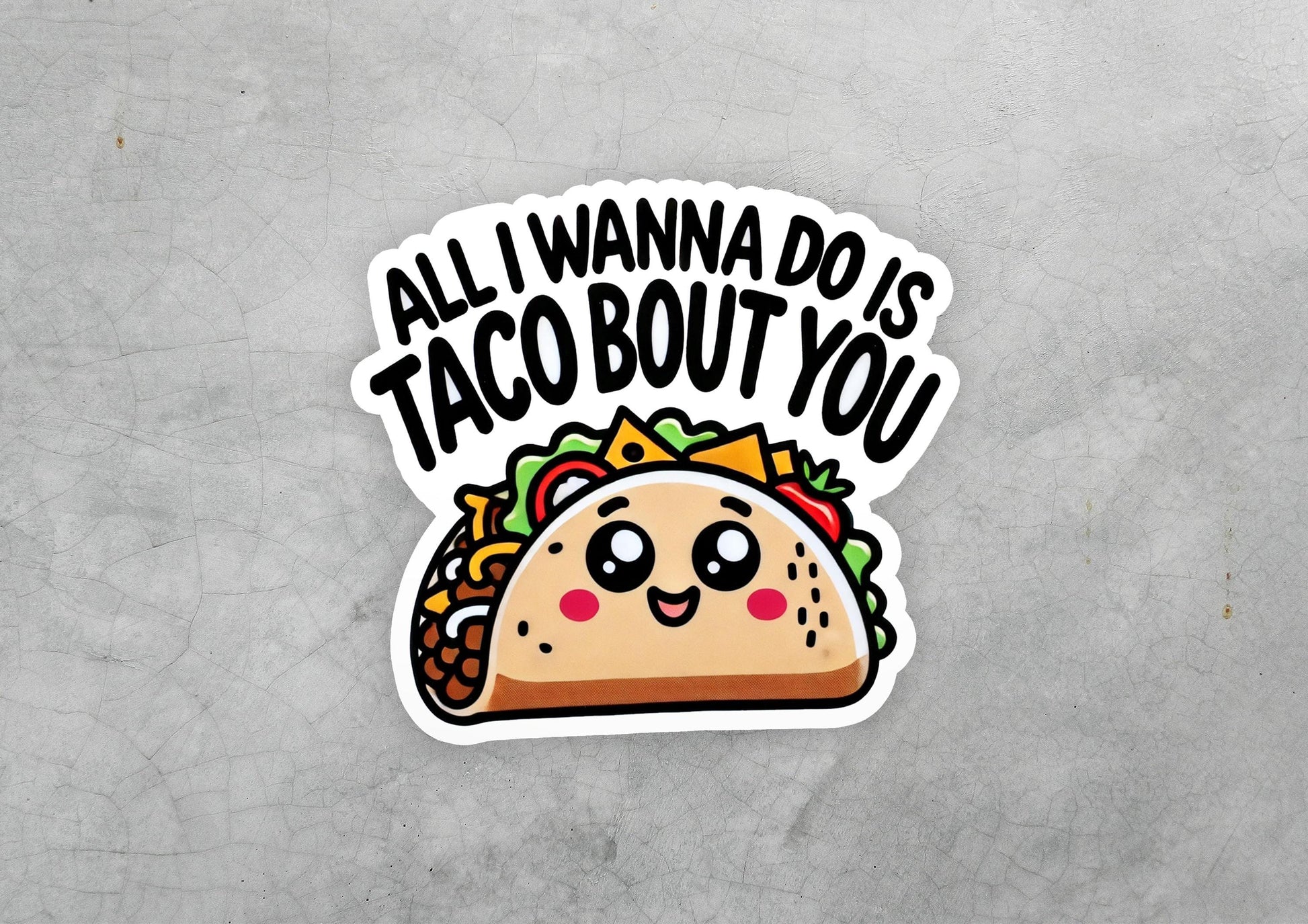 a sticker that says, all i wanna do is taco bout you