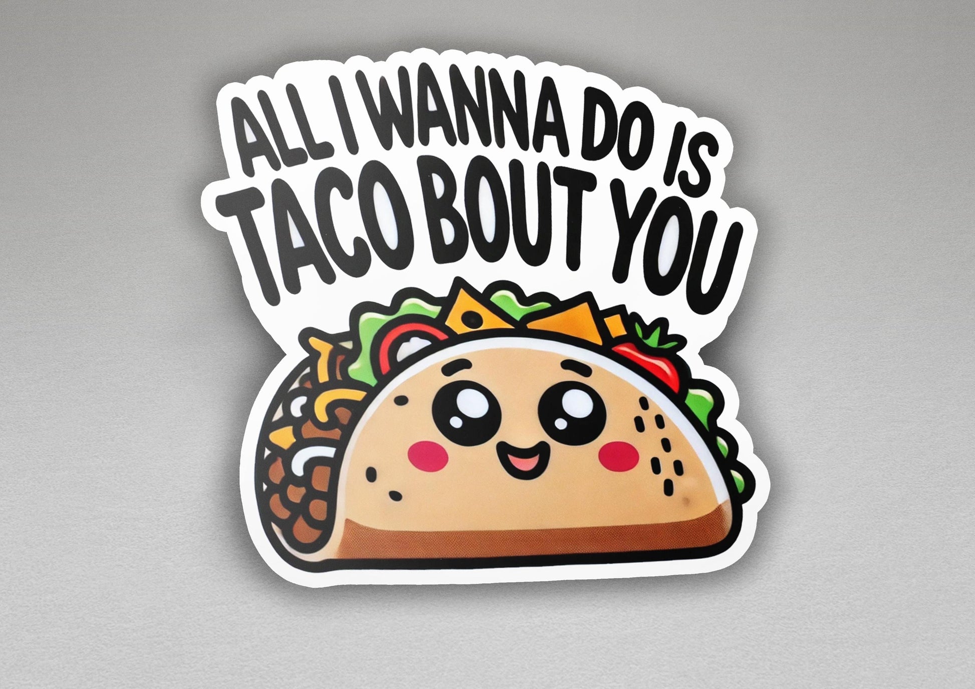 a sticker that says, all i wanna do is taco bout you