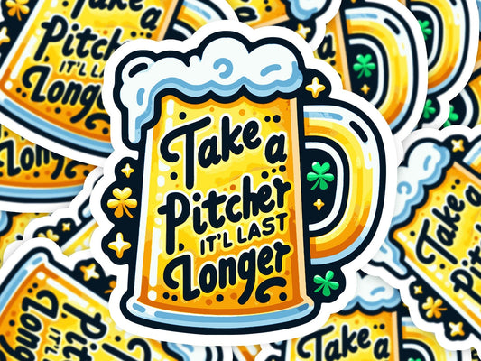 Take a Pitcher Itll Last Longer St. Patricks Day Vinyl Sticker | Dishwasher Safe & Durable | Custom Sizes | Fast Shipping | Made in USA Fiesta Doodle waterproof vinyl sticker. dishwasher safe outdoor sticker.